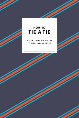 pdf download How to Tie a Tie: A Gentleman's Guide to Getting Dressed