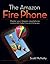 The Amazon Fire Phone: Master your Amazon smartphone including Firefly, Mayday, Prime, and all the top apps