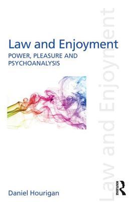 Law and Enjoyment: Power, Pleasure and Psychoanalysis (Discourses of Law)