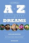 The Complete A to Z Dictionary of Dreams: Be Your Own Dream Expert The Complete A to Z Dictionary of Dreams: Be Your Own Dream Expert
