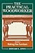 The Practical Woodworker Volume 3: A Complete Guide to the Art & Practice of Woodworking