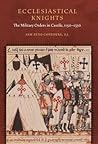 Ecclesiastical Knights: The Military Orders in Castile, 1150-1330 (Fordham Series in Medieval Studies)
