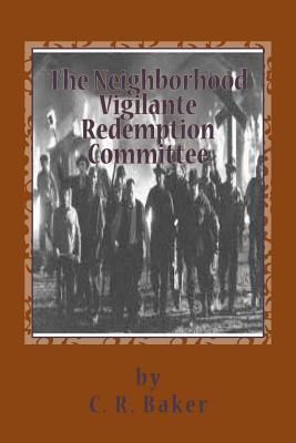 The Neighborhood Vigilante Redemption Committee: A Documentary about Addiction, Schizophrenia, and the "Nonconsensual" Use of Remote Neural Monitoring Technology on an American Family (Paperback)