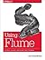 Using Flume: Flexible, Scalable, and Reliable Data Streaming