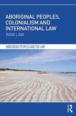 Aboriginal Peoples, Colonialism and International Law (Indigenous Peoples and the Law)