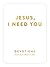 Jesus, I Need You: Devotions From My Heart to His