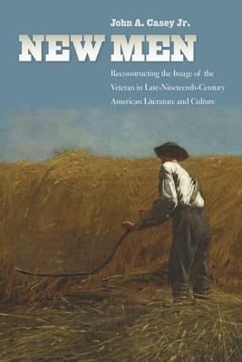 New Men: Reconstructing the Image of the Veteran in Late-Nineteenth-Century American Literature and Culture (Reconstructing America)