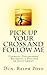 Pick Up Your Cross and Follow Me: Volume I of the N.E.M. Discipleship Series (NEM Disciple Training Series)