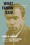 What Fanon Said: A Philosophical Introduction to His Life and Thought