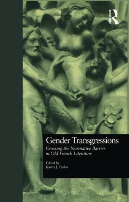 Gender Transgressions: Crossing the Normative Barrier in Old French Literature (Garland Library of Medieval Literature)
