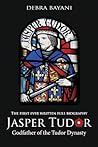 Jasper Tudor, Godfather of the Tudor Dynasty by Debra Bayani