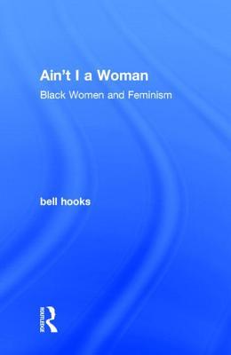 Ain't I a Woman: Black Women and Feminism