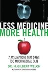 Less Medicine, More Health: 7 Assumptions That Drive Too Much Medical Care