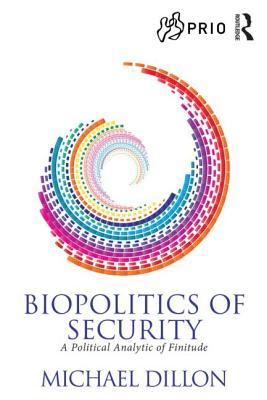 Biopolitics of Security: A Political Analytic of Finitude (PRIO New Security Studies)