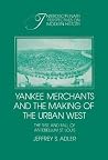 Yankee Merchants and the Making of the Urban West: The Rise and Fall of Antebellum St Louis (Interdisciplinary Perspectives on Modern History) Yankee Merchants and the Making of the Urban West: The Rise and Fall of Antebellum St Louis (Interdisciplinary Perspectives on Modern History)