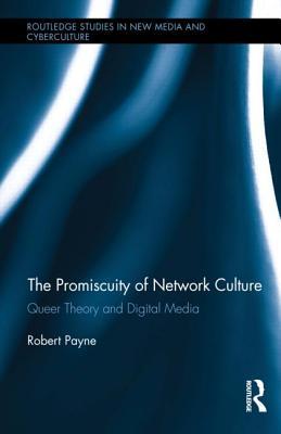 The Promiscuity of Network Culture: Queer Theory and Digital Media (Routledge Studies in New Media and Cyberculture)