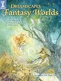 Dreamscapes Fantasy Worlds: Create Engaging Scenes and Landscapes in Watercolor