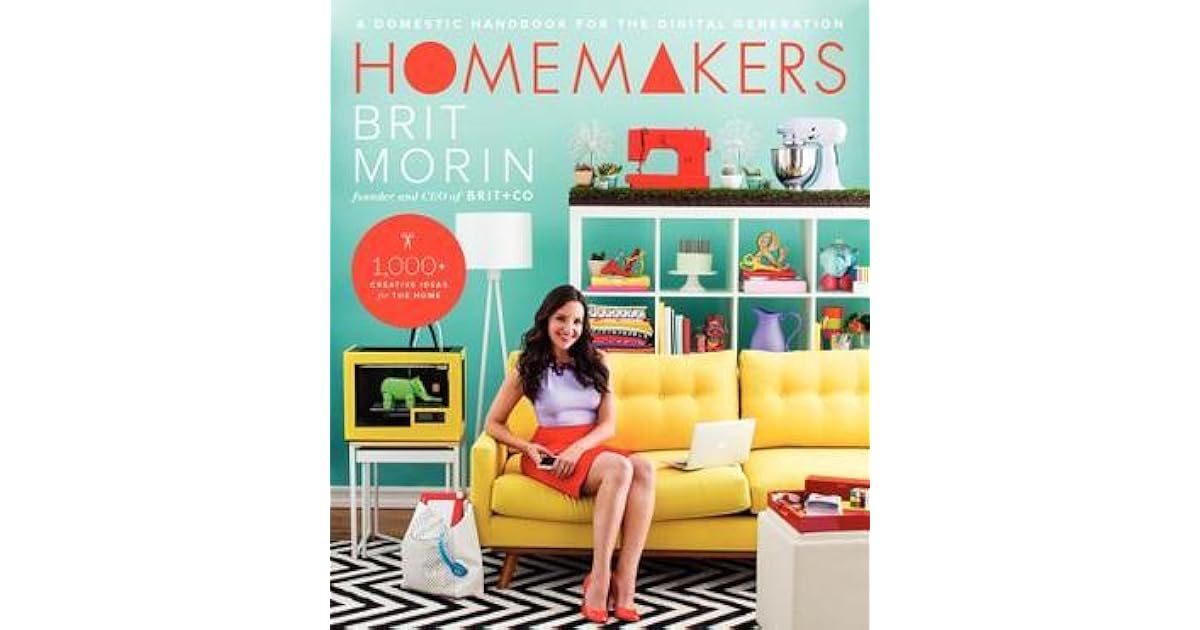 Homemakers A Domestic Handbook for the Digital Generation by Brit Morin