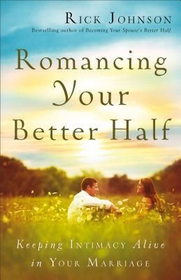 Romancing Your Better Half: Keeping Intimacy Alive In Your Marriage (Paperback)