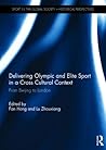 Delivering Olympic and Elite Sport in a Cross Cultural Context: From Beijing to London (Sport in the Global Society - Historical Perspectives)