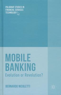 Mobile Banking: Evolution or Revolution? (Palgrave Studies in Financial Services Technology)