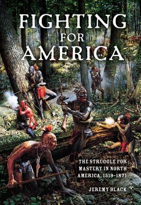 Fighting for America: The Struggle for Mastery in North America, 1519-1871 (Hardcover)