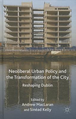 Neoliberal Urban Policy and the Transformation of the City: Reshaping Dublin (Hardcover)