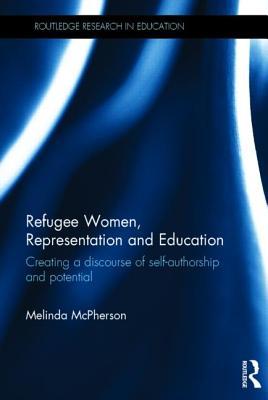 Refugee Women, Representation and Education: Creating a discourse of self-authorship and potential (Routledge Research in Education)