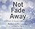 Not Fade Away: A Memoir of ...