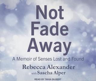 Not Fade Away: A Memoir of Senses Lost and Found