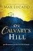 On Calvary's Hill by Max Lucado
