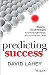 Predicting Success: Evidence-Based Strategies to Hire the Right People and Build the Best Team Predicting Success: Evidence-Based Strategies to Hire the Right People and Build the Best Team