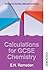 Calculations for Gcse Chemistry: Revised for the New National Curriculum