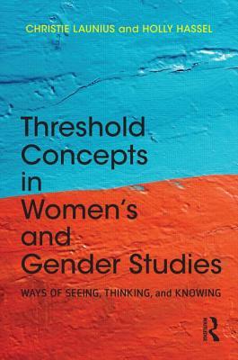 Threshold Concepts in Women’s and Gender Studies: Ways of Seeing, Thinking, and Knowing