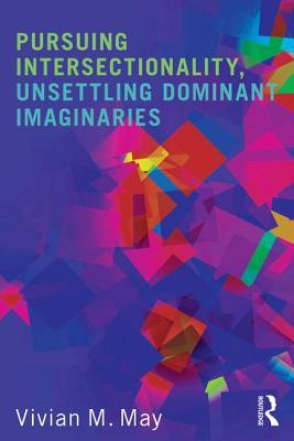 Pursuing Intersectionality, Unsettling Dominant Imaginaries (Contemporary Sociological Perspectives)