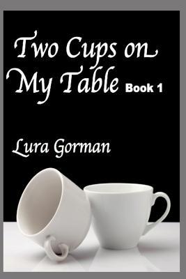 Two Cups On My Table: Book One (Lura Gorman's Heartbeats)