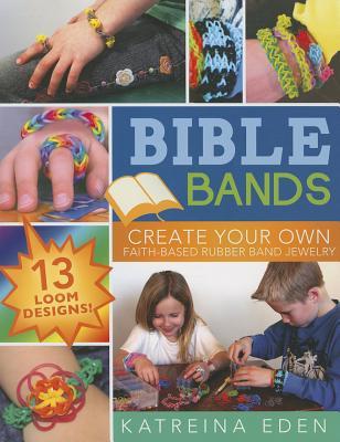 Bible Bands: Create Your Own Faith-Based Rubber Band Jewelry, 13 Loom Designs!