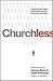 Churchless: Understanding Today's Unchurched and How to Connect with Them