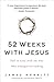 52 Weeks with Jesus: Fall in Love with the One Who Changed Everything