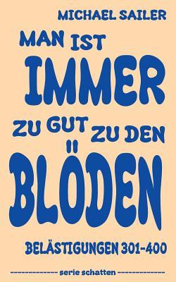 Man ist immer zu gut zu den Blöden: Belästigungen 301-400 (German Edition)