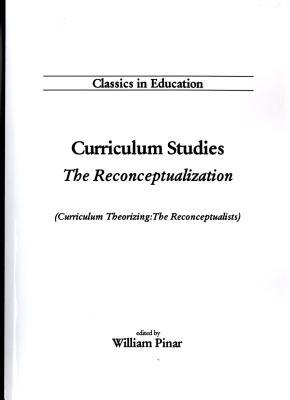 Curriculum Studies: The Reconceptualization (Classics in Education)