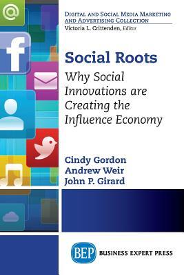 Social Roots: Why Social Innovations are Creating the Influence Economy (Digital and Social Media Marketing and Advertising Collection)