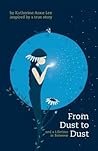 From Dust to Dust and a Lifetime in Between by Katherine Anne Lee
