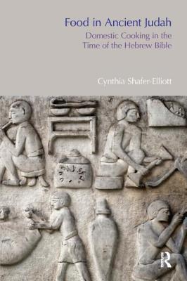 Food in Ancient Judah: Domestic Cooking in the Time of the Hebrew Bible (Bible World)