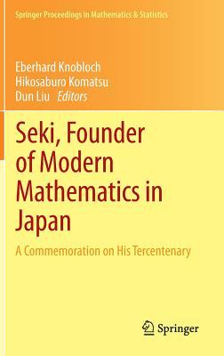 Seki, Founder of Modern Mathematics in Japan: A Commemoration on His Tercentenary (Springer Proceedings in Mathematics & Statistics, 39)