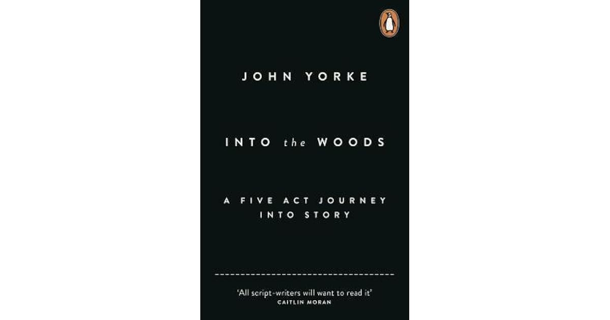 Into the Woods: A Five-ACT Journey Into Story by John Yorke
