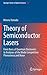 Theory of Semiconductor Lasers: From Basis of Quantum Electronics to Analyses of the Mode Competition Phenomena and Noise (Springer Series in Optical Sciences, 185)