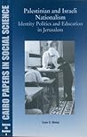 Palestinian and Israeli Nationalism: Identity Politics and Education in Contested Jerusalem (Cairo Papers in Social Science)