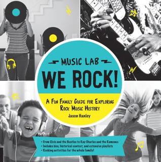 We Rock! (Music Lab): A Fun Family Guide for Exploring Rock Music History: From Elvis and the Beatles to Ray Charles and The Ramones, Includes Bios, ... for the Whole Family! (Hands-On Family)
