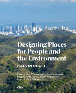Designing Places for People and the Environment: Lessons from 55 years as an Urban Planner and Shaping the Global Landscape Architectural Practice of the SWA Group